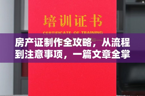 连山房产证制作全攻略，从流程到注意事项，一篇文章全掌握
